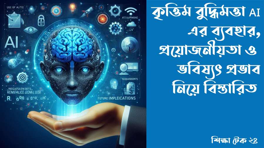 কৃত্তিম বুদ্ধিমত্তা ai এর ব্যবহার, প্রয়োজনীয়তা ও ভবিষ্যৎ প্রভাব
